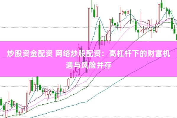 炒股资金配资 网络炒股配资：高杠杆下的财富机遇与风险并存