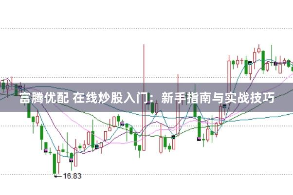 富腾优配 在线炒股入门：新手指南与实战技巧