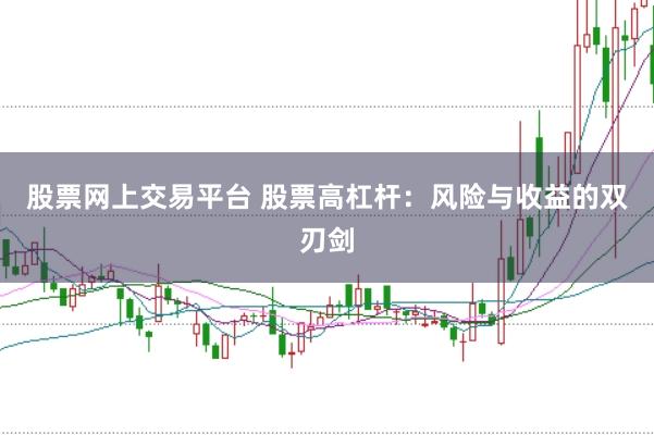 股票网上交易平台 股票高杠杆：风险与收益的双刃剑