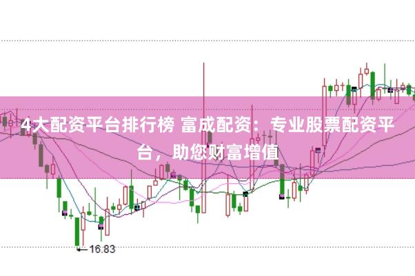 4大配资平台排行榜 富成配资：专业股票配资平台，助您财富增值