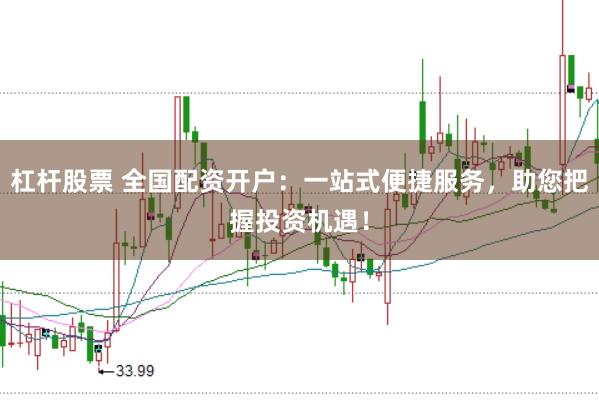 杠杆股票 全国配资开户：一站式便捷服务，助您把握投资机遇！