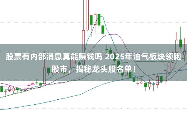 股票有内部消息真能赚钱吗 2025年油气板块领跑股市，揭秘龙头股名单！