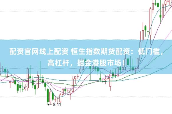 配资官网线上配资 恒生指数期货配资：低门槛，高杠杆，掘金港股市场！