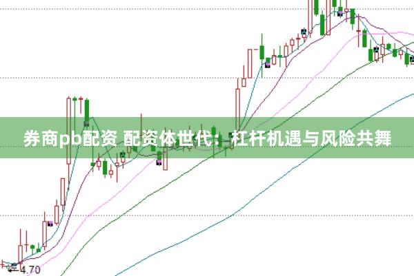 券商pb配资 配资体世代：杠杆机遇与风险共舞