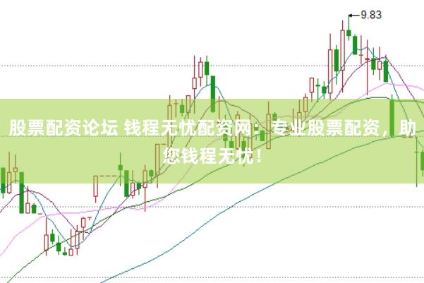 股票配资论坛 钱程无忧配资网：专业股票配资，助您钱程无忧！