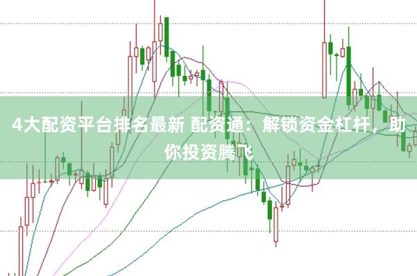 4大配资平台排名最新 配资通:解锁资金杠杆,助你投资腾飞