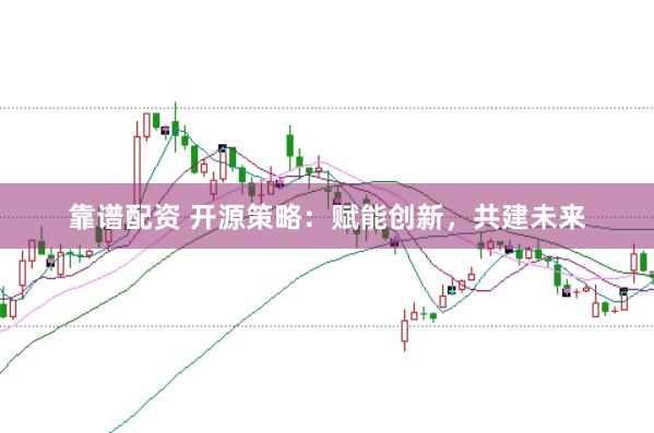 靠谱配资 开源策略:赋能创新,共建未来