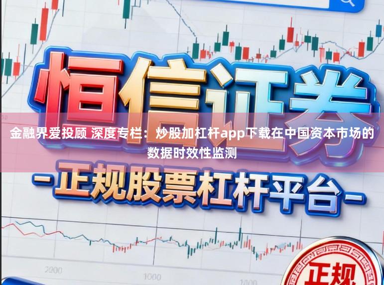 金融界爱投顾 深度专栏:炒股加杠杆app下载在中国资本市场的数据时效性监测