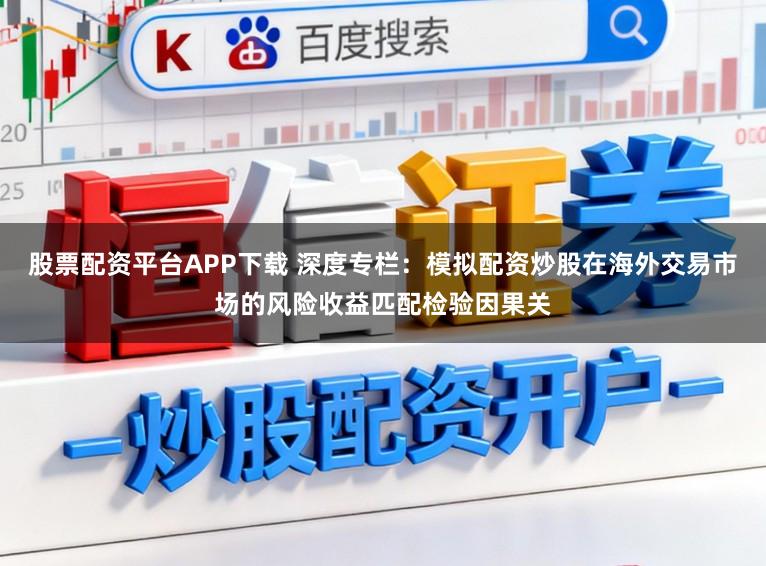 股票配资平台APP下载 深度专栏：模拟配资炒股在海外交易市场的风险收益匹配检验因果关