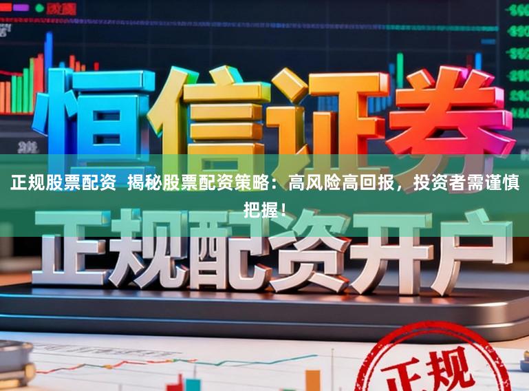 正规股票配资 揭秘股票配资策略:高风险高回报,投资者需谨慎把握!