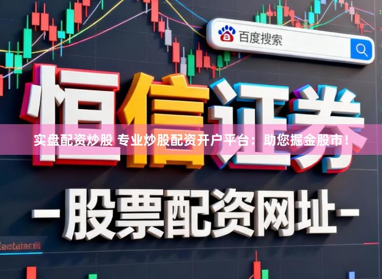 实盘配资炒股 专业炒股配资开户平台：助您掘金股市！