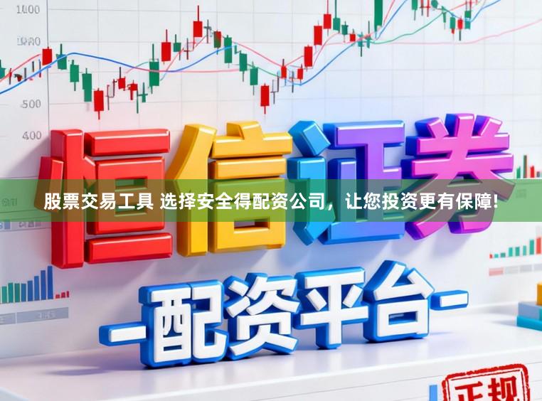 股票交易工具 选择安全得配资公司，让您投资更有保障!