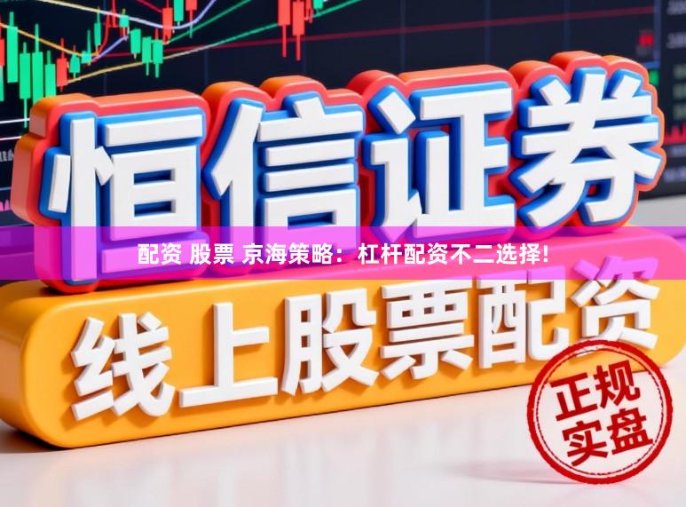 配资 股票 京海策略：杠杆配资不二选择!