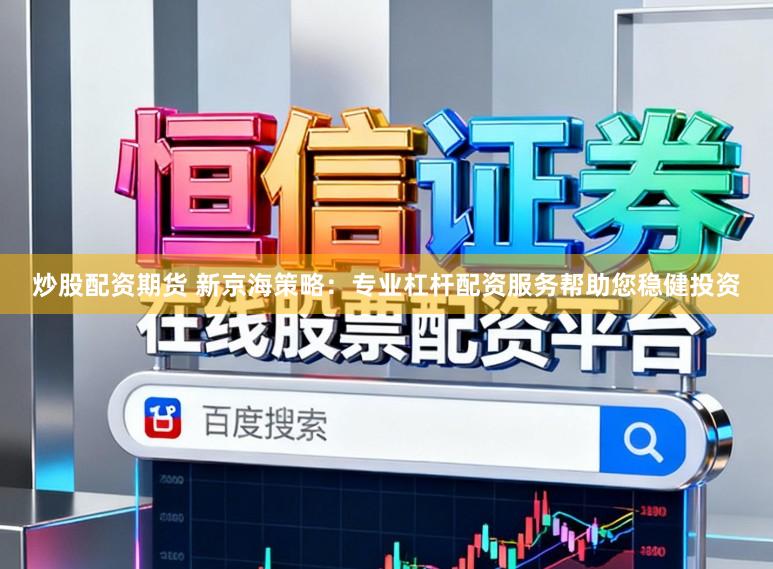 炒股配资期货 新京海策略：专业杠杆配资服务帮助您稳健投资