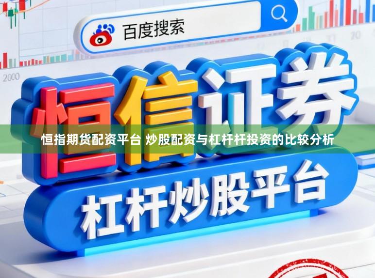 恒指期货配资平台 炒股配资与杠杆杆投资的比较分析