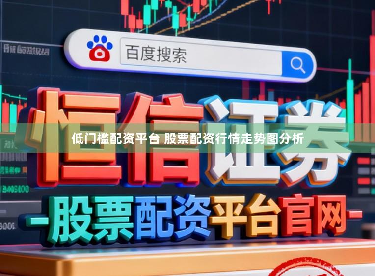 低门槛配资平台 股票配资行情走势图分析