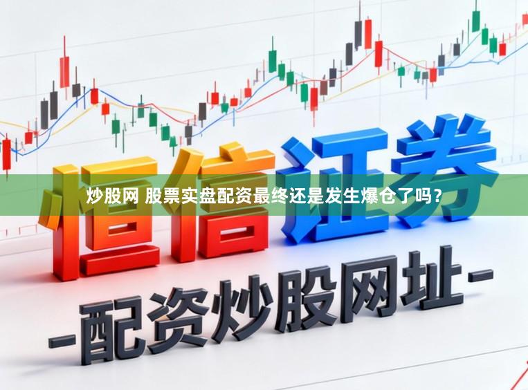炒股网 股票实盘配资最终还是发生爆仓了吗？