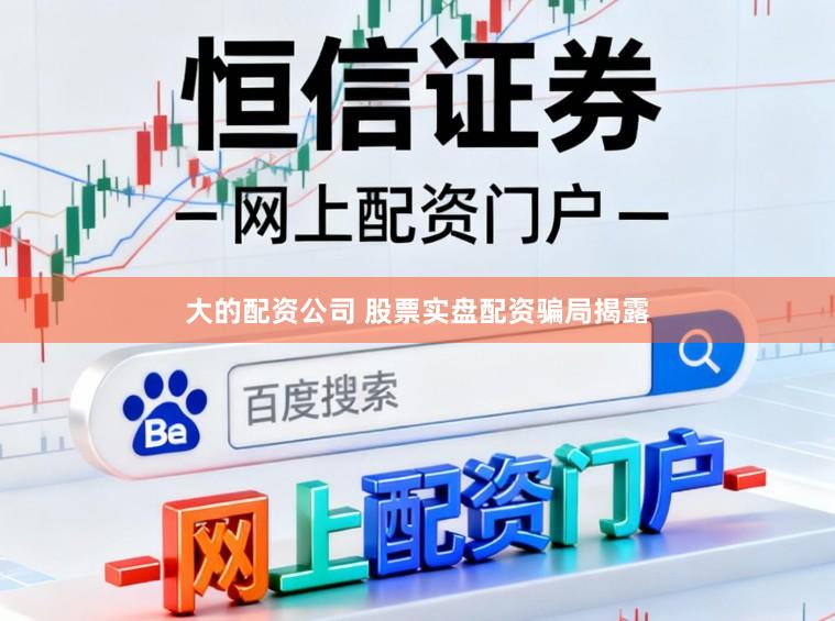 大的配资公司 股票实盘配资骗局揭露