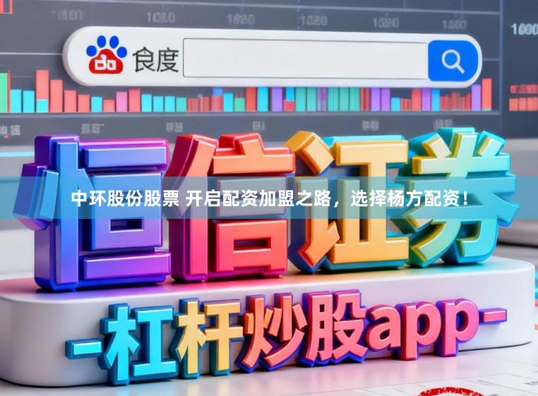 中环股份股票 开启配资加盟之路，选择杨方配资！