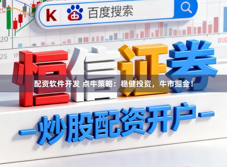 配资软件开发 点牛策略：稳健投资，牛市掘金！