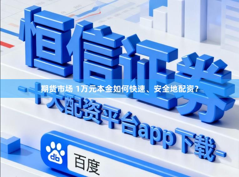 期货市场 1万元本金如何快速、安全地配资？