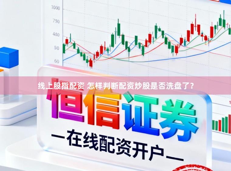 线上股指配资 怎样判断配资炒股是否洗盘了？