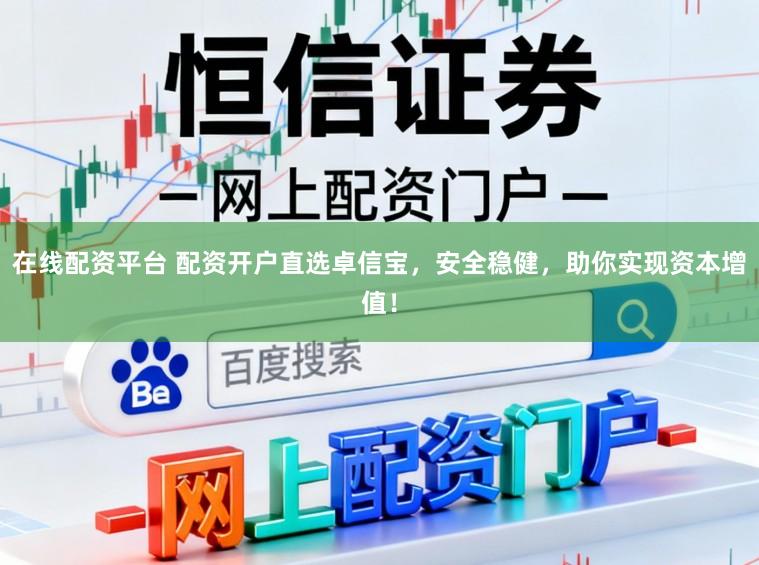 在线配资平台 配资开户直选卓信宝，安全稳健，助你实现资本增值！