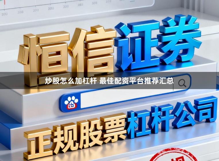 炒股怎么加杠杆 最佳配资平台推荐汇总