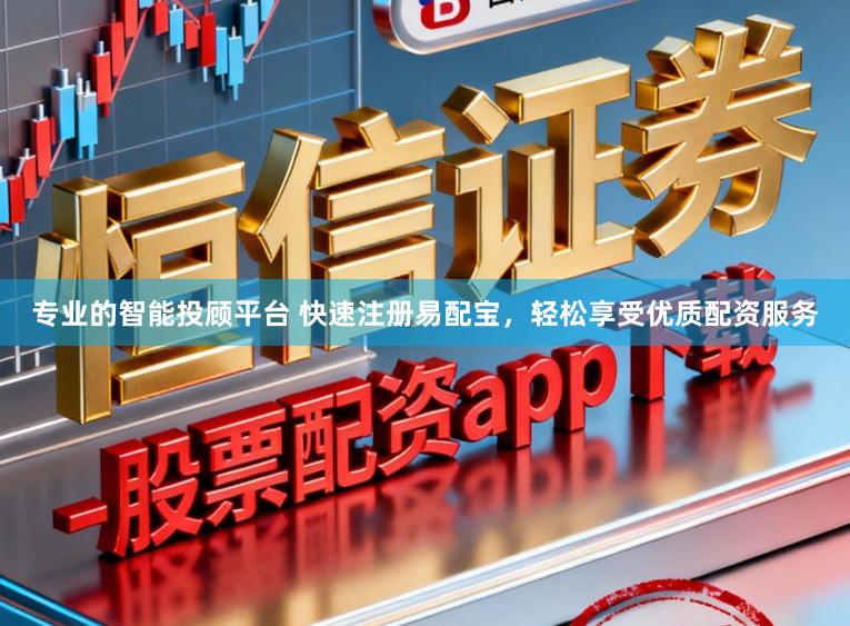 专业的智能投顾平台 快速注册易配宝，轻松享受优质配资服务
